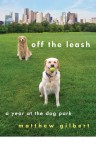 off the leash year at the dog park matthew gilbert